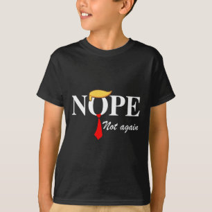 Not Again Funny Trump Apparel Nope Not Again Trump T-Shirt