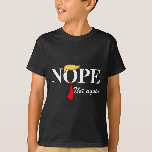 Not Again Funny Trump Apparel Nope Not Again Trump T-Shirt (Front)
