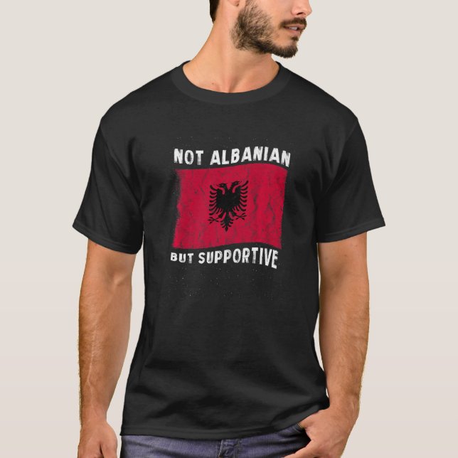 Not Albanian But Supportive National Flag Inspirat T-Shirt (Front)