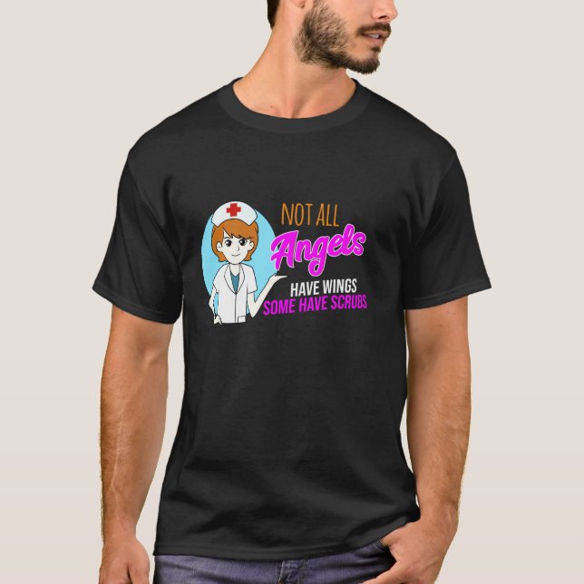Not All Angels Have Wings Some Have Scrubs Nurse T-Shirt (Front)