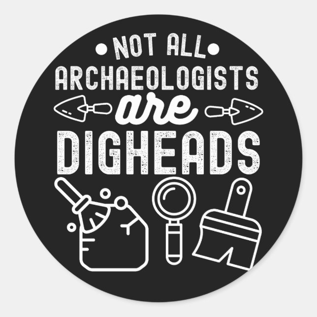 Not All Archaeologists are Digheads Classic Round Sticker (Front)