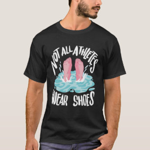 Not All Athletes Wear Shoes Swimmer T-Shirt