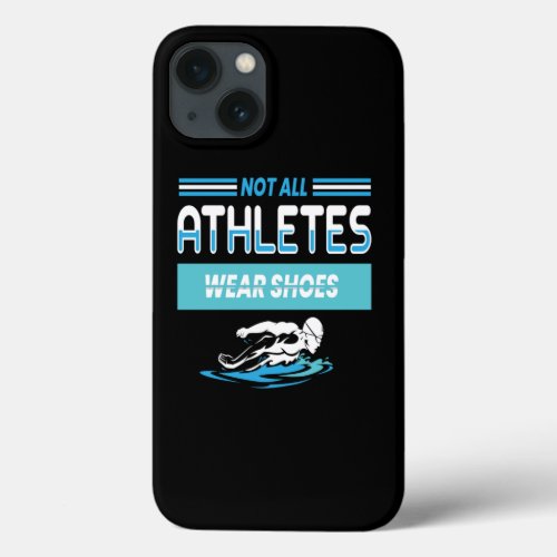 Not All Athletes Wear Shoes Swimming iPhone 13 Case