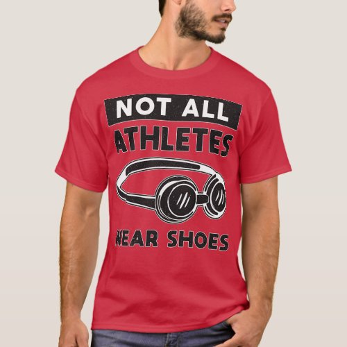 Not All Athletes Wear Shoes Swimming Swimmer Funny T_Shirt