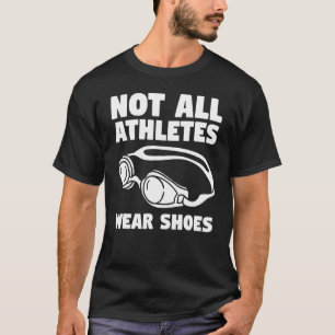 Not All Athletes Wear Shoes Swimming Swimmer T-Shirt