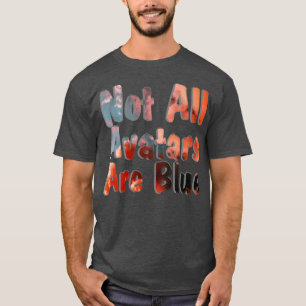 Not All Avatars Are Blue T-Shirt