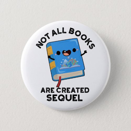 Not All Books Are Created Sequel Funny Reading Pun Button