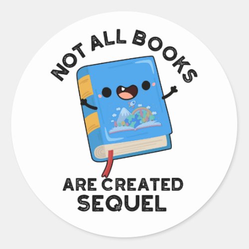 Not All Books Are Created Sequel Funny Reading Pun Classic Round Sticker