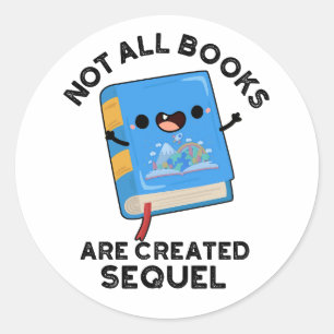 Not All Books Are Created Sequel Funny Reading Pun Classic Round Sticker