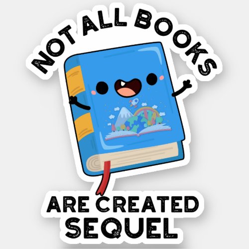 Not All Books Are Created Sequel Funny Reading Pun Sticker