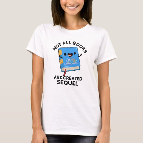 Not All Books Are Created Sequel Funny Reading Pun T_Shirt
