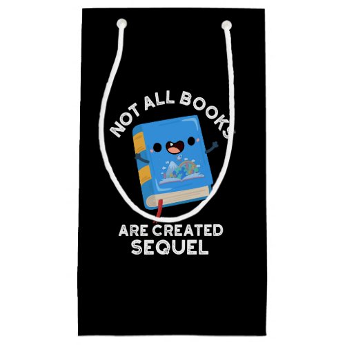 Not All Books Are Created Sequel Pun Dark BG Small Gift Bag