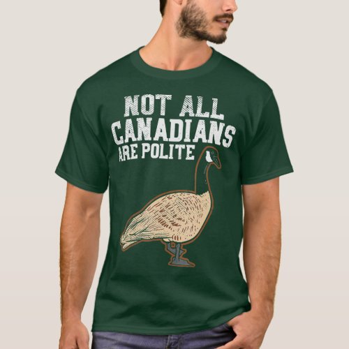 Not All Canadians Are Polite Canadian Goose Birdwa T_Shirt