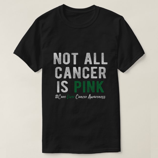 Not All Cancer Is Pink Liver Cancer Awareness Find T-Shirt (Design Front)
