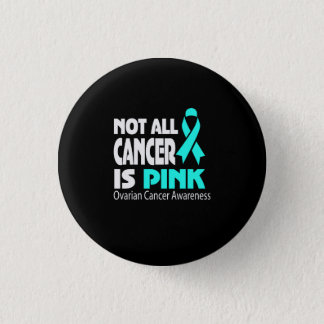 Not All Cancer Is Pink Ovarian Cancer Awareness Button