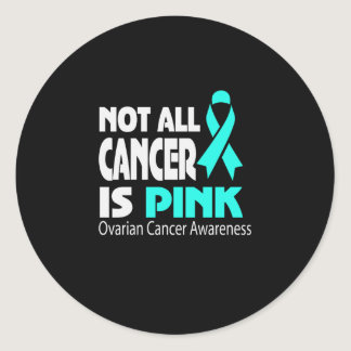 Not All Cancer Is Pink Ovarian Cancer Awareness Classic Round Sticker