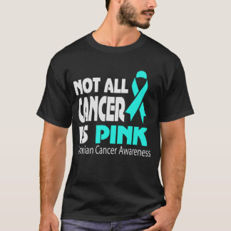 Not All Cancer Is Pink Ovarian Cancer Awareness T-Shirt