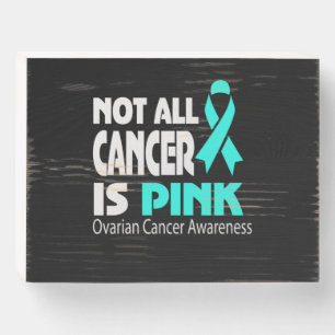 Not All Cancer Is Pink Ovarian Cancer Awareness Wooden Box Sign