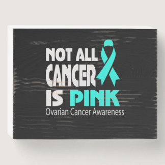 Not All Cancer Is Pink Ovarian Cancer Awareness Wooden Box Sign