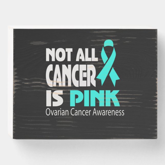 Not All Cancer Is Pink Ovarian Cancer Awareness Wooden Box Sign (Front Horizontal)