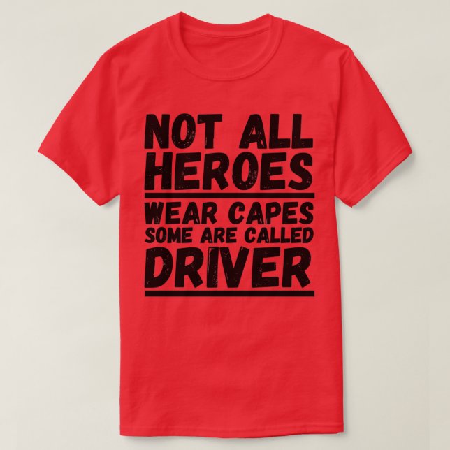 Not All Heroes Wear Capes Some Are Called Driver T-Shirt (Design Front)