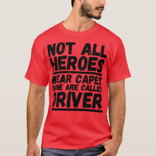 Not All Heroes Wear Capes Some Are Called Driver T-Shirt
