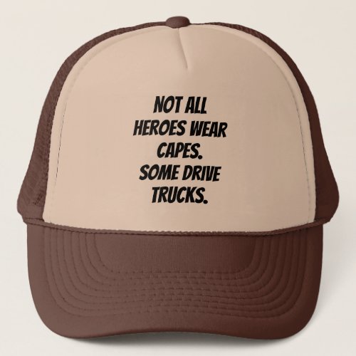 Not All Heroes Wear Capes Some Drive Trucks Trucker Hat