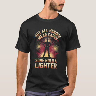Not All Heroes Wear Capes Some Hold A Lighter Pyro T-Shirt