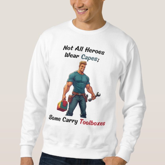 Not All Heroes Wear Capes – The Toolbox Edition Sweatshirt (Front)