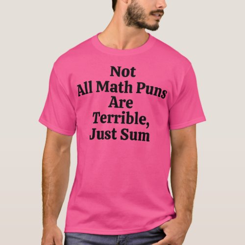 Not All Math Puns Are Terrible Just Sum Funny Math T_Shirt