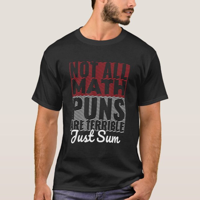 Not All Math Puns Are Terrible Just Sum Math Pun T-Shirt (Front)
