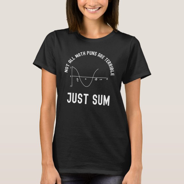Not All Math Puns Are Terrible Just Sum Mathematic T-Shirt (Front)