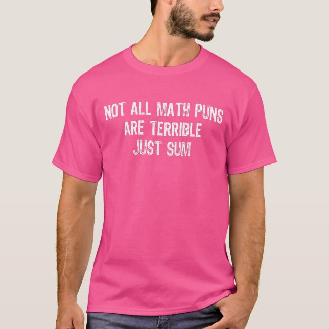 Not All Math Puns Are Terrible Just Sum T-Shirt (Front)