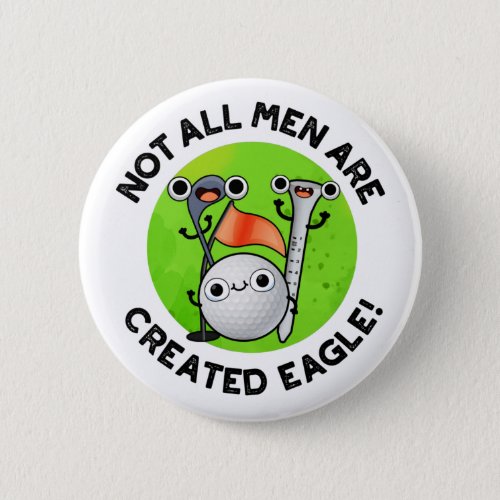 Not All Men Are Created Eagle Funny Golf Pun  Button