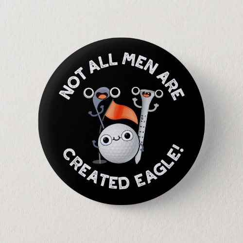 NOt All Men Are Created Eagle Golf Pun Dark BG Button