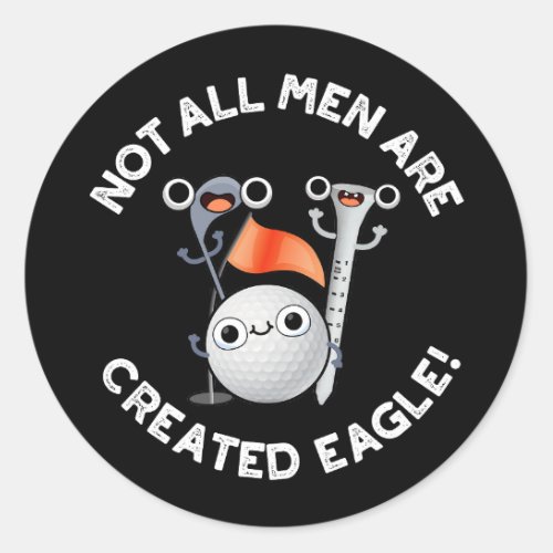 NOt All Men Are Created Eagle Golf Pun Dark BG Classic Round Sticker