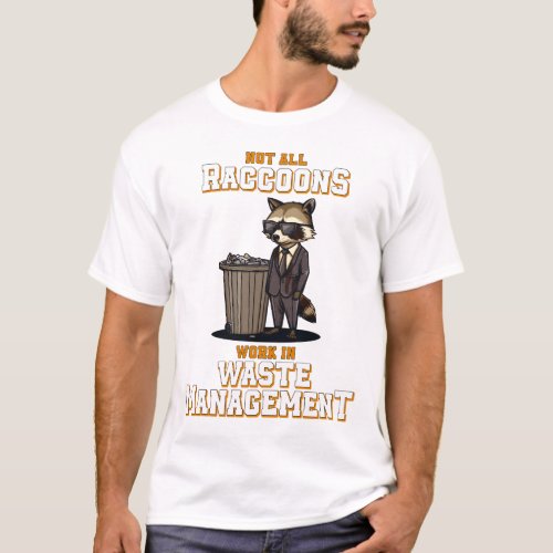 Not all Raccoons Work in Waste Management T_Shirt