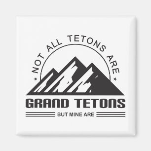 Not all Tetons are grand tetons but mine are Magnet