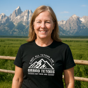 Not all Tetons are Grand Tetons - BUT MINE ARE T-Shirt