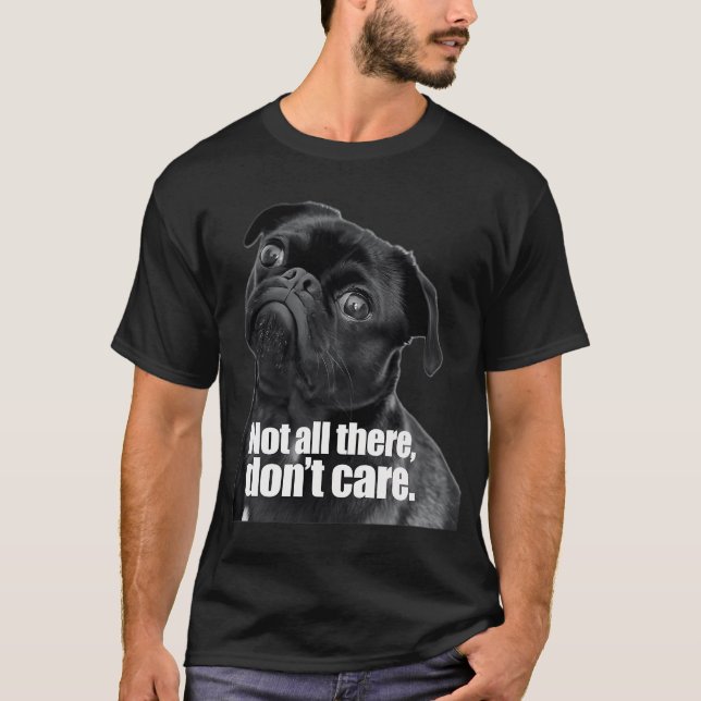 Not all there, donâ€™t care T-Shirt (Front)