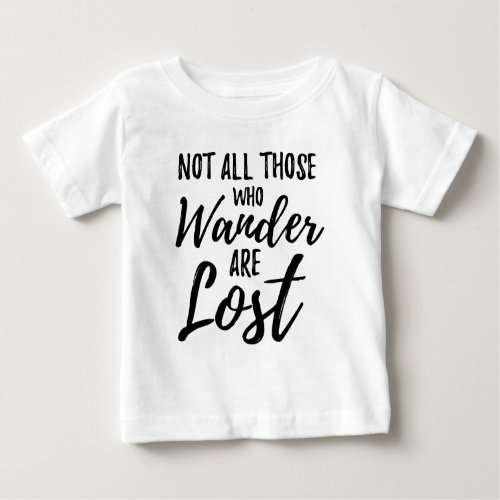 Not All Those Who Wander Are Lost Baby T_Shirt