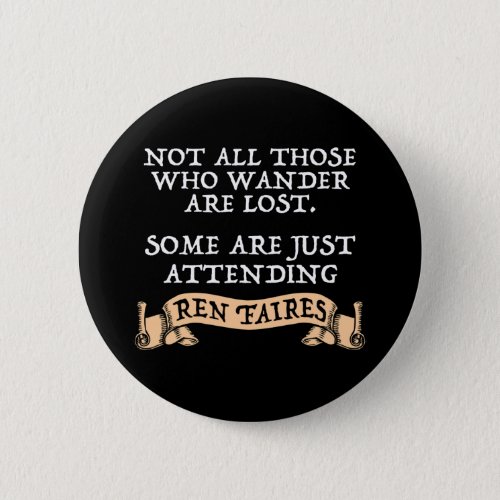 Not All Those Who Wander Are Lost Funny Ren Faire Button