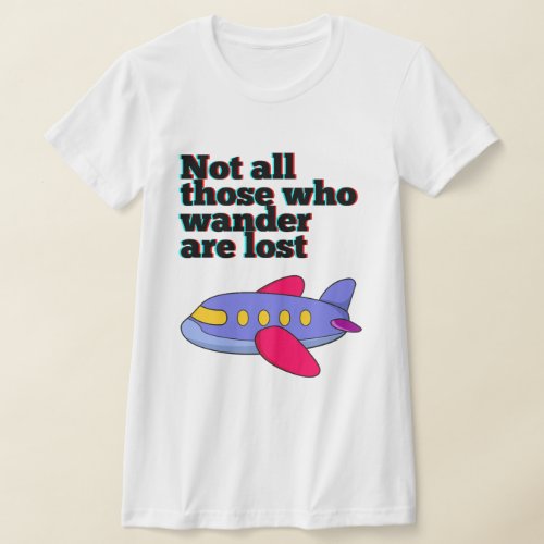 Not all those who wander are lost Inspirational  T_Shirt