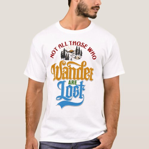 Not all those who wander are lost T_Shirt