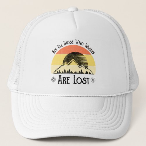 Not All Those Who Wander Are Lost Trucker Hat
