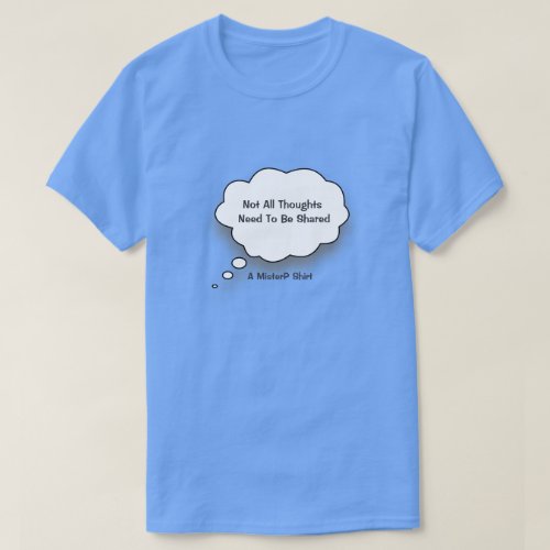 Not All Thoughts Need To Be Shared_A MisterP Shirt
