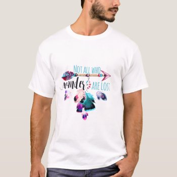 Not All Who Wander Are Lost Bohemian Wanderlust T-shirt by ClipartBrat at Zazzle