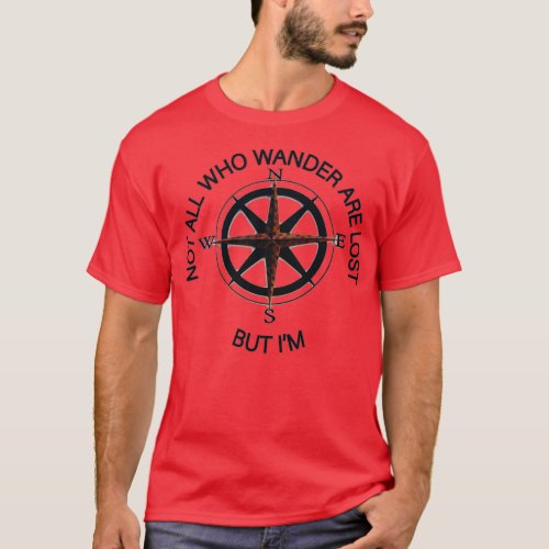 Not All Who Wander Are Lost But I Am T_Shirt