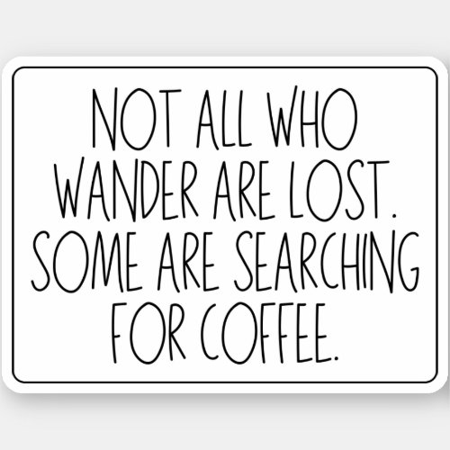 Not All Who Wander Are Lost _ Coffee Sticker