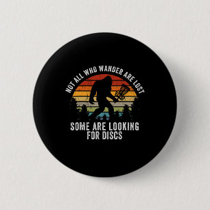 Not All Who Wander Are Lost Disc Golf Bigfoot Sasq Button